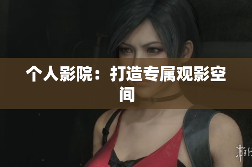 个人影院：打造专属观影空间