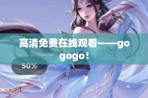 高清免费在线观看——gogogo！