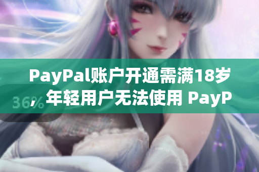 PayPal账户开通需满18岁，年轻用户无法使用 PayPal