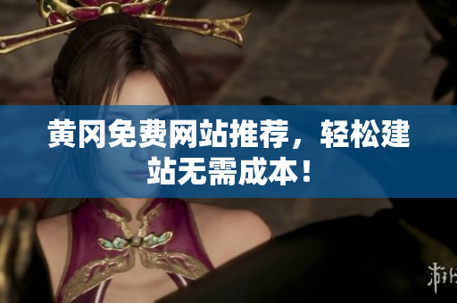 黄冈免费网站推荐，轻松建站无需成本！