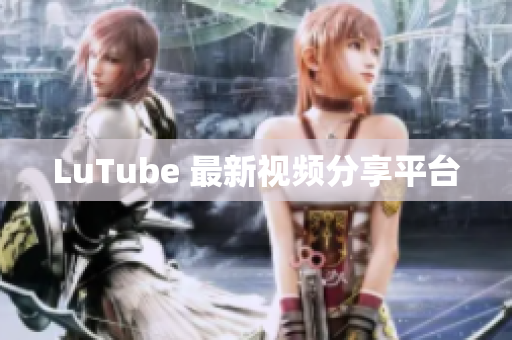 LuTube 最新视频分享平台