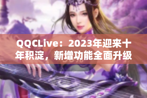 QQCLive：2023年迎来十年积淀，新增功能全面升级