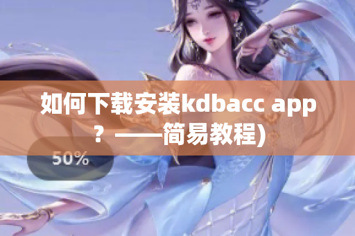 如何下载安装kdbacc app？——简易教程)
