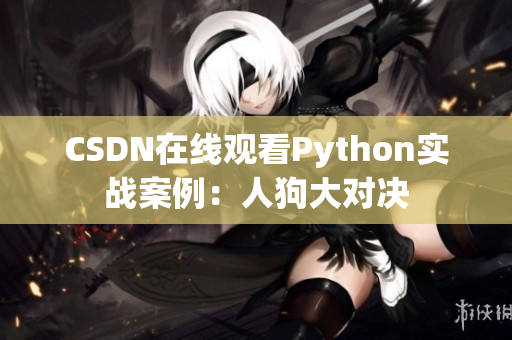 CSDN在线观看Python实战案例：人狗大对决