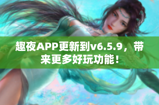 趣夜APP更新到v6.5.9，带来更多好玩功能！