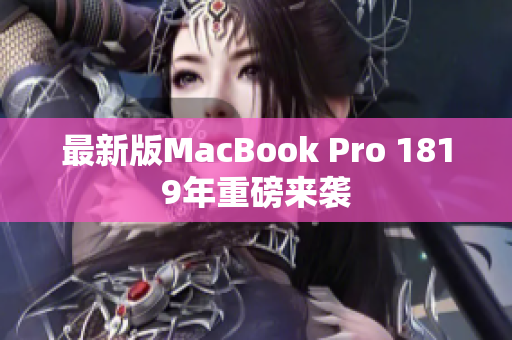 最新版MacBook Pro 1819年重磅来袭