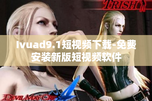 Ivuad9.1短视频下载-免费安装新版短视频软件