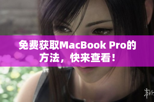 免费获取MacBook Pro的方法，快来查看！