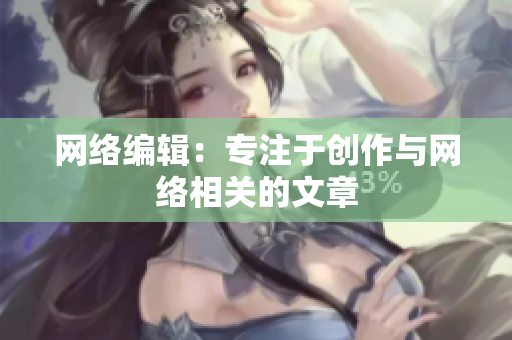 网络编辑：专注于创作与网络相关的文章