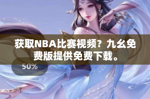 获取NBA比赛视频？九幺免费版提供免费下载。