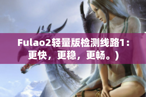 Fulao2轻量版检测线路1：更快，更稳，更畅。)