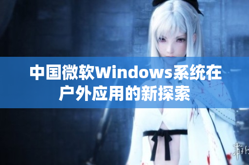中国微软Windows系统在户外应用的新探索