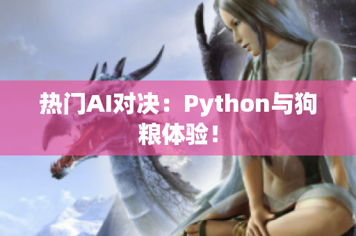 热门AI对决：Python与狗粮体验！