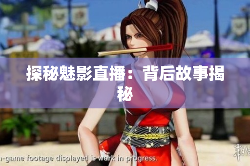 探秘魅影直播：背后故事揭秘