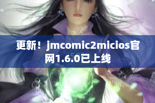 更新！jmcomic2micios官网1.6.0已上线