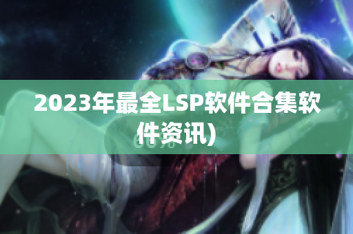 2023年最全LSP软件合集软件资讯)