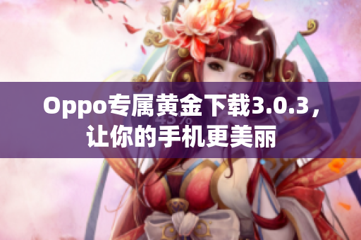 Oppo专属黄金下载3.0.3，让你的手机更美丽
