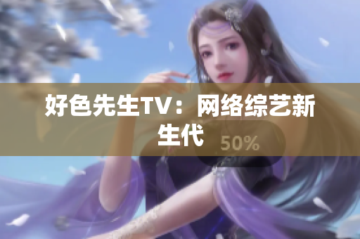 好色先生TV：网络综艺新生代