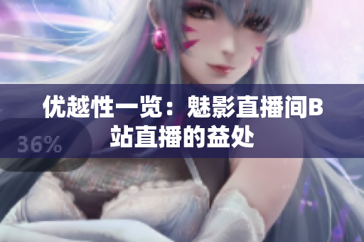 优越性一览：魅影直播间B站直播的益处