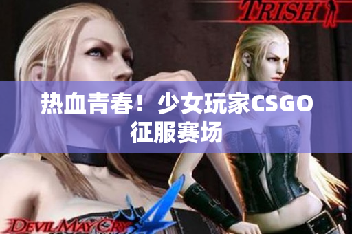 热血青春！少女玩家CSGO征服赛场