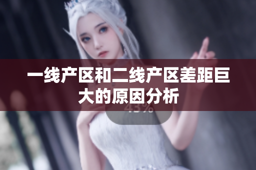 一线产区和二线产区差距巨大的原因分析