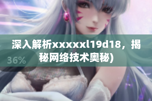 深入解析xxxxxl19d18，揭秘网络技术奥秘)