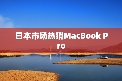 日本市场热销MacBook Pro