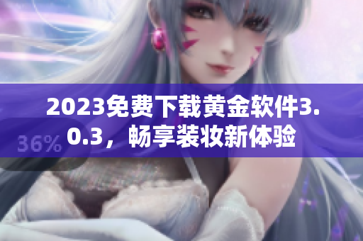 2023免费下载黄金软件3.0.3，畅享装妆新体验