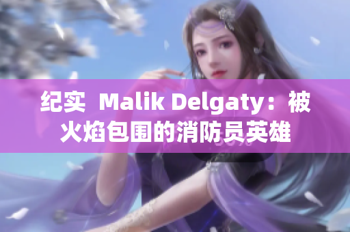 纪实  Malik Delgaty：被火焰包围的消防员英雄