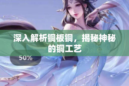 深入解析铜板铜，揭秘神秘的铜工艺