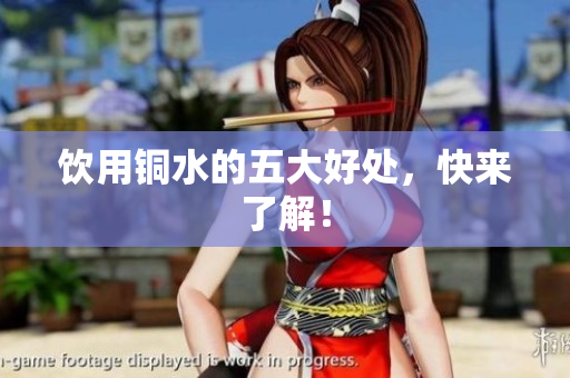 饮用铜水的五大好处，快来了解！