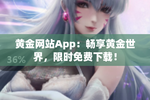 黄金网站App：畅享黄金世界，限时免费下载！