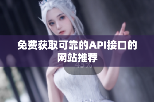 免费获取可靠的API接口的网站推荐