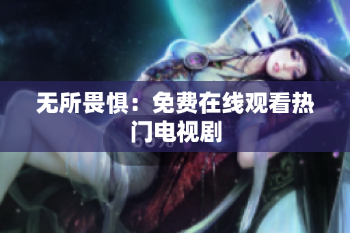 无所畏惧：免费在线观看热门电视剧