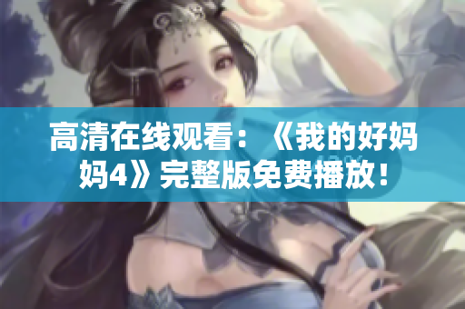 高清在线观看：《我的好妈妈4》完整版免费播放！