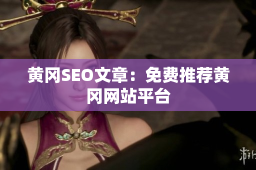 黄冈SEO文章：免费推荐黄冈网站平台