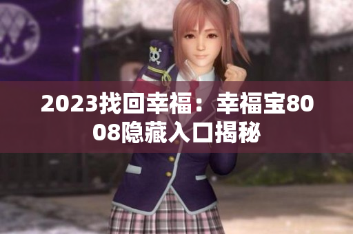 2023找回幸福：幸福宝8008隐藏入口揭秘