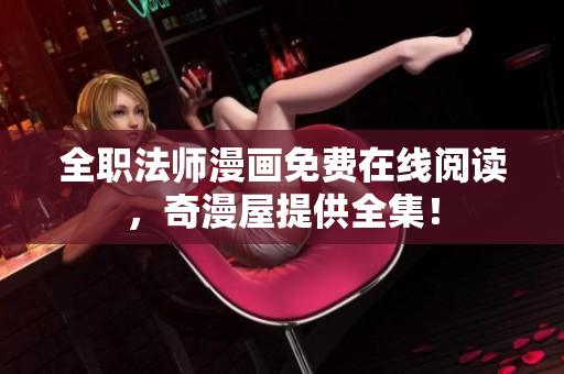 全职法师漫画免费在线阅读，奇漫屋提供全集！