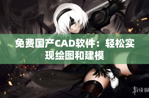 免费国产CAD软件：轻松实现绘图和建模