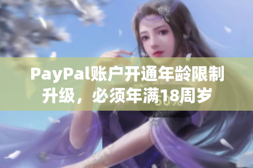 PayPal账户开通年龄限制升级，必须年满18周岁
