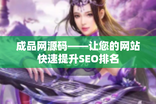 成品网源码——让您的网站快速提升SEO排名