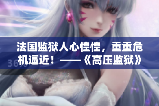 法国监狱人心惶惶，重重危机逼近！——《高压监狱》第三季