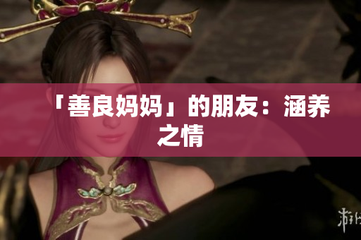 「善良妈妈」的朋友：涵养之情