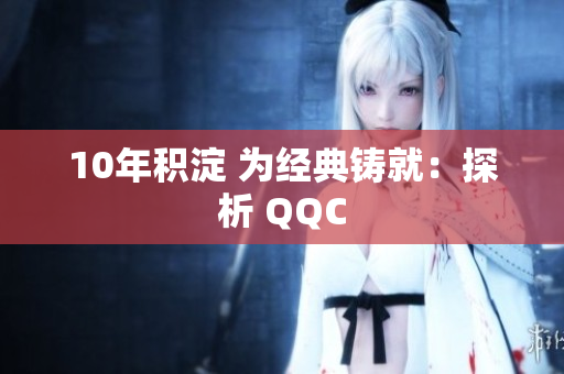 10年积淀 为经典铸就：探析 QQC