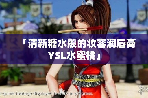 「清新糖水般的妆容润唇膏YSL水蜜桃」