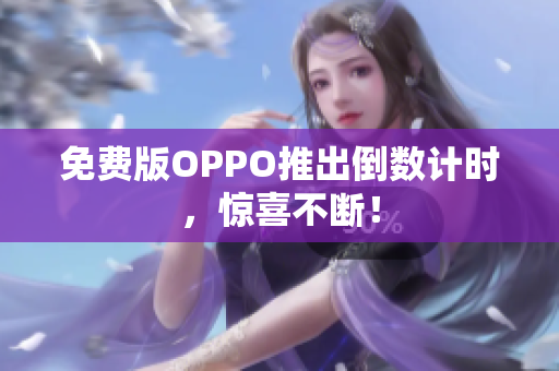 免费版OPPO推出倒数计时，惊喜不断！