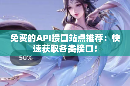 免费的API接口站点推荐：快速获取各类接口！
