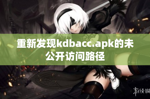 重新发现kdbacc.apk的未公开访问路径
