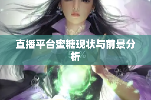 直播平台蜜糖现状与前景分析