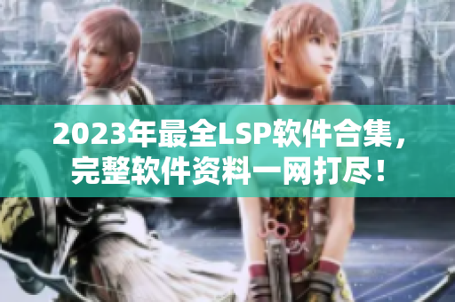 2023年最全LSP软件合集，完整软件资料一网打尽！